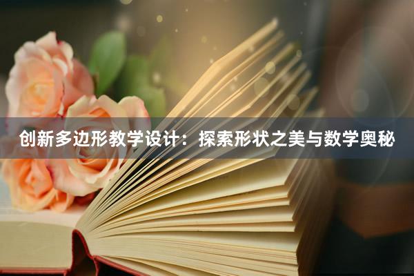 创新多边形教学设计：探索形状之美与数学奥秘